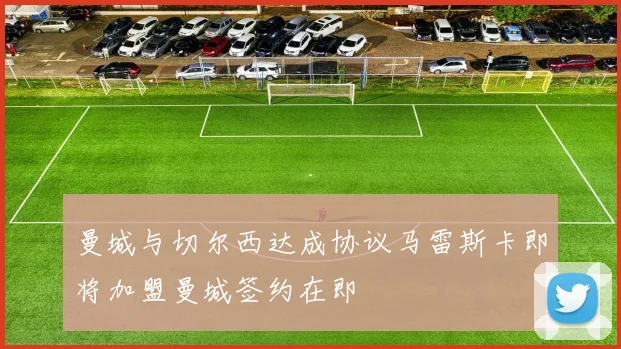 曼城与切尔西达成协议马雷斯卡即将加盟曼城签约在即