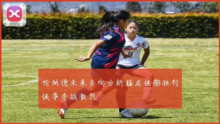 伦纳德未来去向分析猛龙快船独行侠争夺战激烈