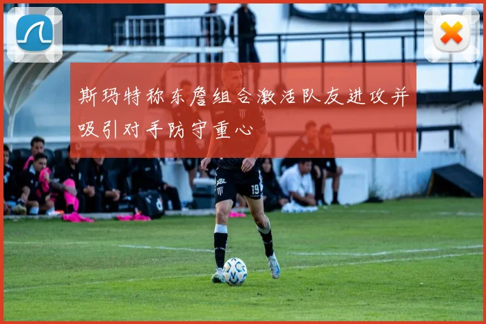 斯玛特称东詹组合激活队友进攻并吸引对手防守重心