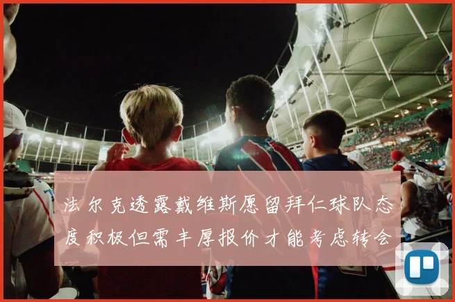 法尔克透露戴维斯愿留拜仁球队态度积极但需丰厚报价才能考虑转会
